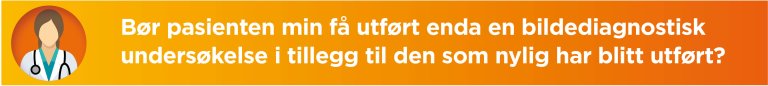Bør pasienten min få utført enda en bildediagnostisk undersøkelse i tillegg til den som nylig har blitt utført?